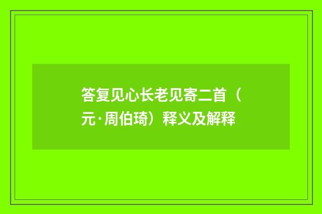 答复见心长老见寄二首（元·周伯琦）释义及解释