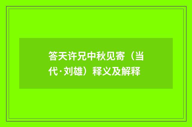 答天许兄中秋见寄（当代·刘雄）释义及解释