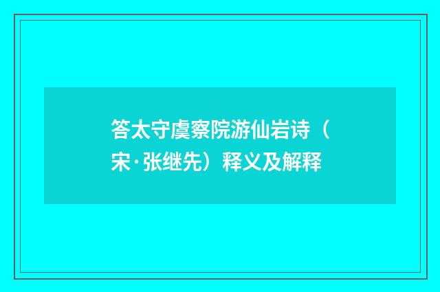 答太守虞察院游仙岩诗（宋·张继先）释义及解释