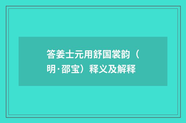 答姜士元用舒国裳韵（明·邵宝）释义及解释