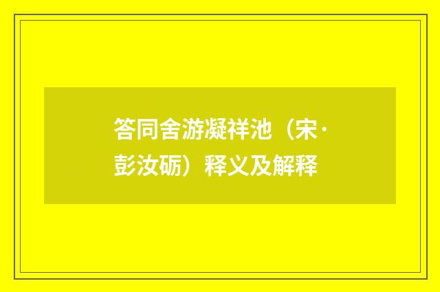 答同舍游凝祥池（宋·彭汝砺）释义及解释