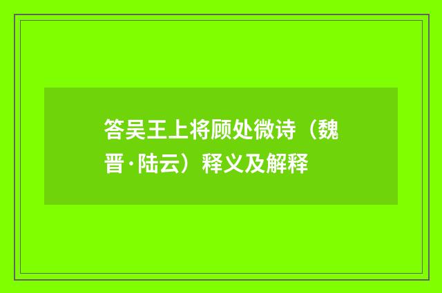 答吴王上将顾处微诗（魏晋·陆云）释义及解释