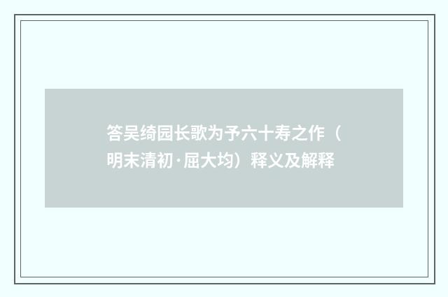 答吴绮园长歌为予六十寿之作（明末清初·屈大均）释义及解释