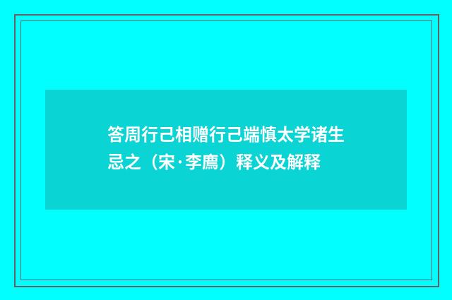 答周行己相赠行己端慎太学诸生忌之（宋·李廌）释义及解释