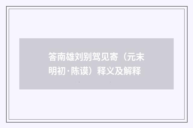 答南雄刘别驾见寄（元末明初·陈谟）释义及解释