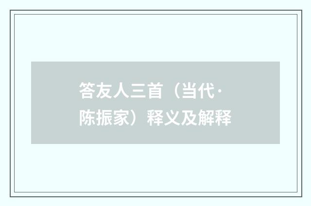 答友人三首（当代·陈振家）释义及解释