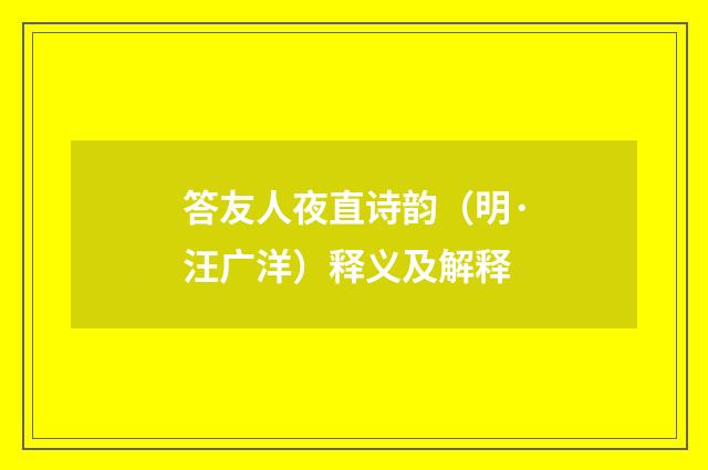 答友人夜直诗韵（明·汪广洋）释义及解释