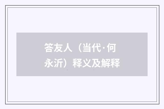答友人（当代·何永沂）释义及解释