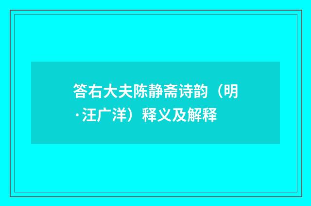 答右大夫陈静斋诗韵（明·汪广洋）释义及解释