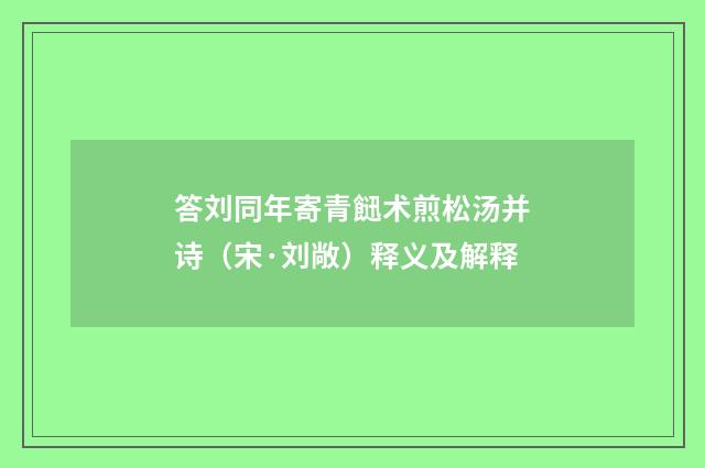 答刘同年寄青䭀术煎松汤并诗（宋·刘敞）释义及解释