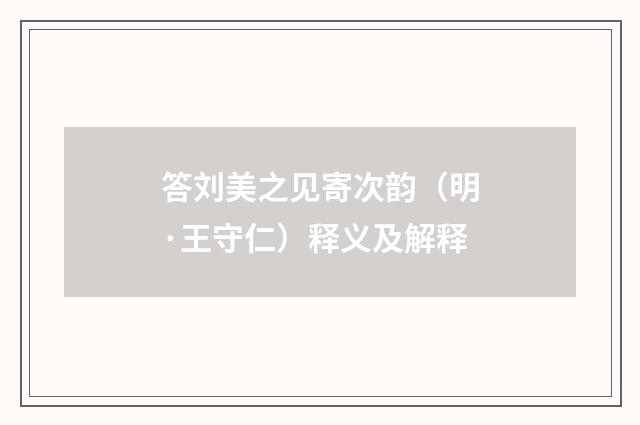 答刘美之见寄次韵（明·王守仁）释义及解释