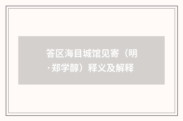 答区海目城馆见寄（明·郑学醇）释义及解释