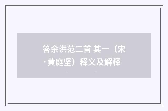 答余洪范二首 其一（宋·黄庭坚）释义及解释