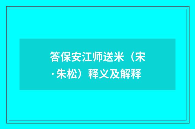 答保安江师送米（宋·朱松）释义及解释