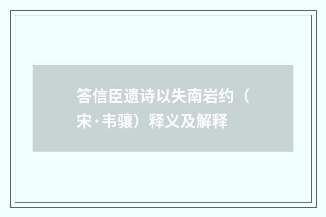 答信臣遗诗以失南岩约（宋·韦骧）释义及解释