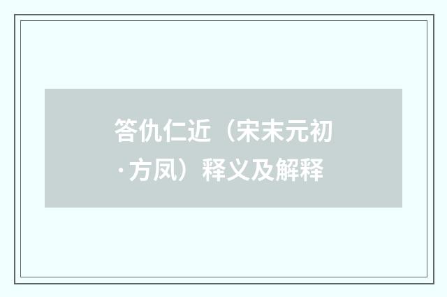 答仇仁近（宋末元初·方凤）释义及解释