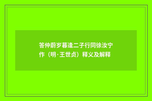 答仲蔚岁暮逢二子行同徐汝宁作（明·王世贞）释义及解释