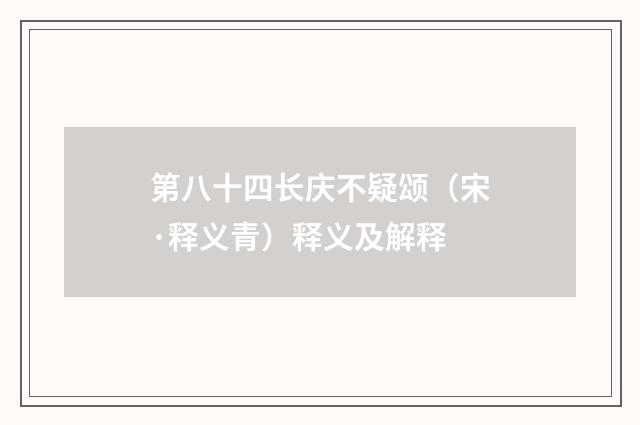 第八十四长庆不疑颂（宋·释义青）释义及解释