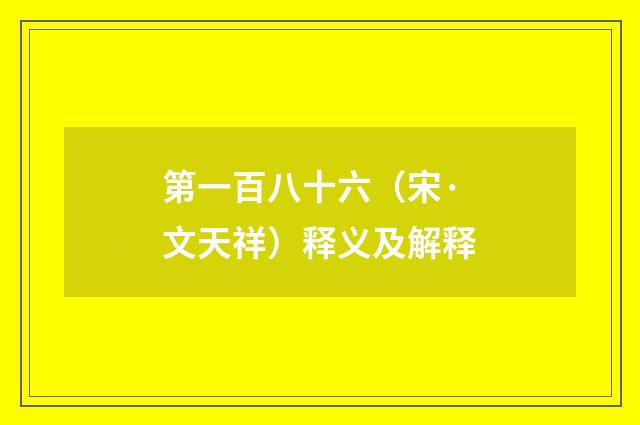 第一百八十六（宋·文天祥）释义及解释