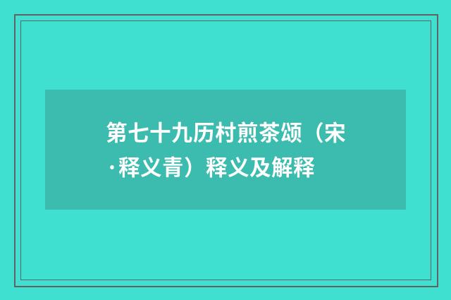 第七十九历村煎茶颂（宋·释义青）释义及解释