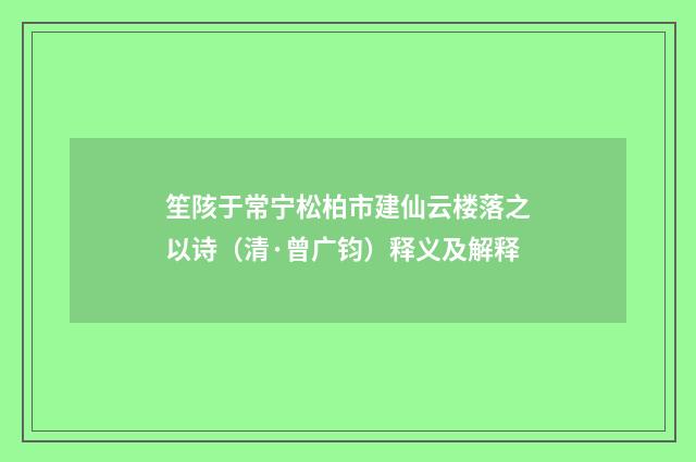 笙陔于常宁松柏市建仙云楼落之以诗（清·曾广钧）释义及解释
