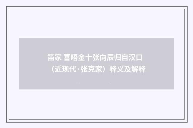 笛家 喜晤金十张向辰归自汉口（近现代·张克家）释义及解释