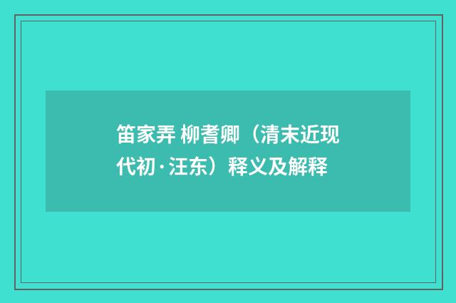 笛家弄 柳耆卿（清末近现代初·汪东）释义及解释