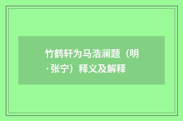 竹鹤轩为马浩澜题（明·张宁）释义及解释