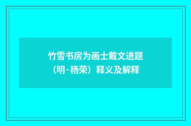 竹雪书房为画士戴文进题（明·杨荣）释义及解释