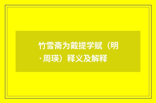 竹雪斋为戴提学赋（明·周瑛）释义及解释