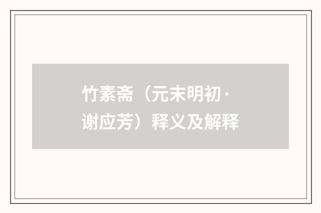 竹素斋（元末明初·谢应芳）释义及解释