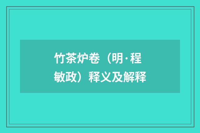 竹茶炉卷（明·程敏政）释义及解释