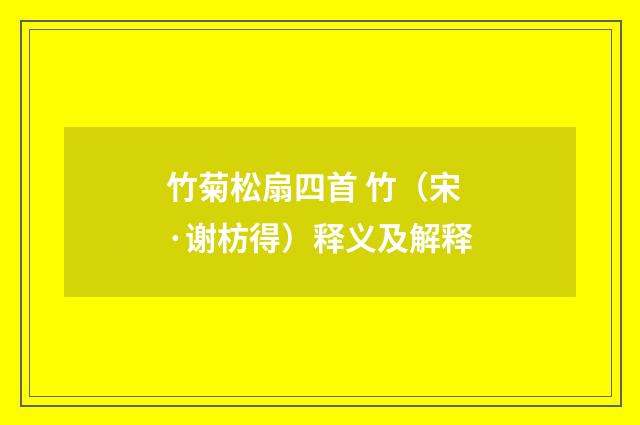 竹菊松扇四首 竹（宋·谢枋得）释义及解释