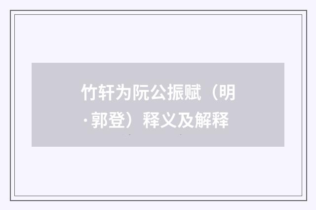 竹轩为阮公振赋（明·郭登）释义及解释