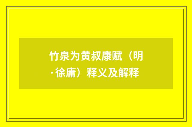 竹泉为黄叔康赋（明·徐庸）释义及解释