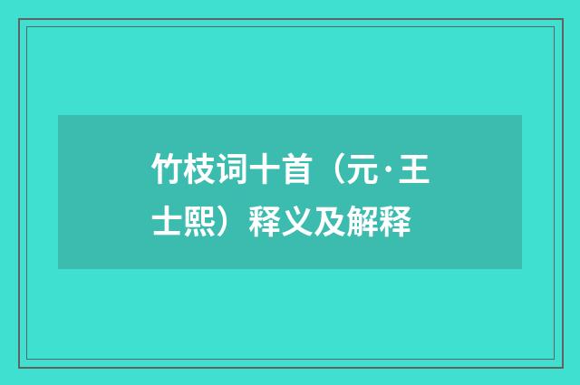 竹枝词十首（元·王士熙）释义及解释
