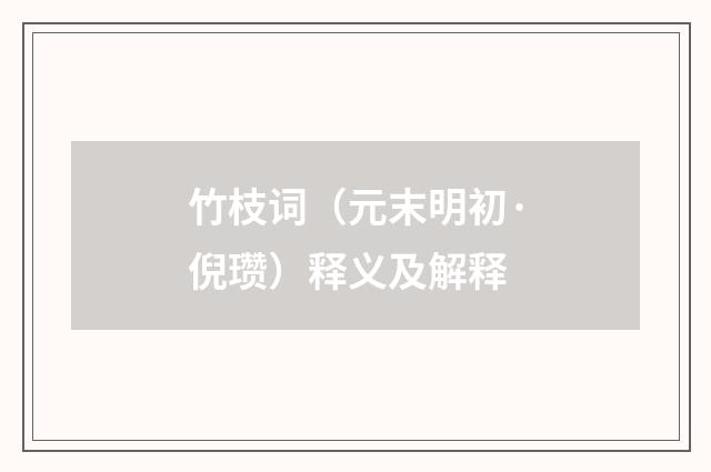 竹枝词（元末明初·倪瓒）释义及解释