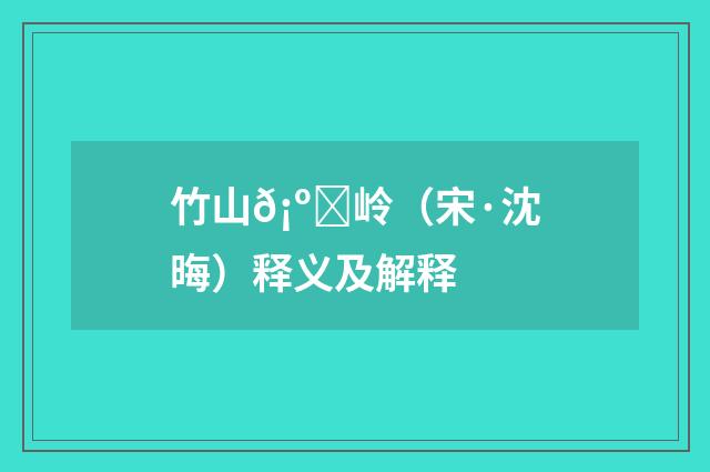 竹山𡺀岭（宋·沈晦）释义及解释
