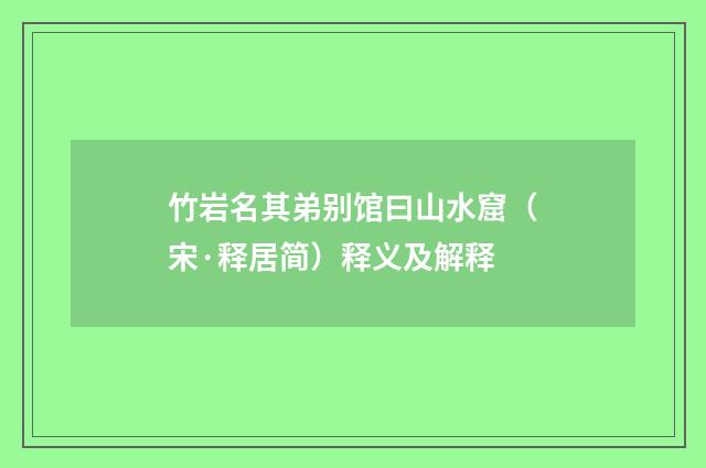竹岩名其弟别馆曰山水窟（宋·释居简）释义及解释