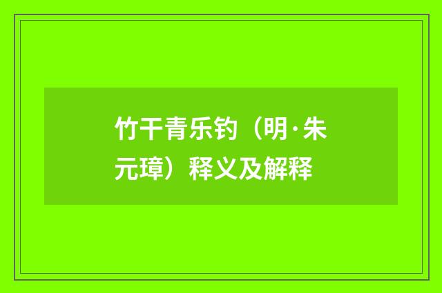 竹干青乐钓（明·朱元璋）释义及解释