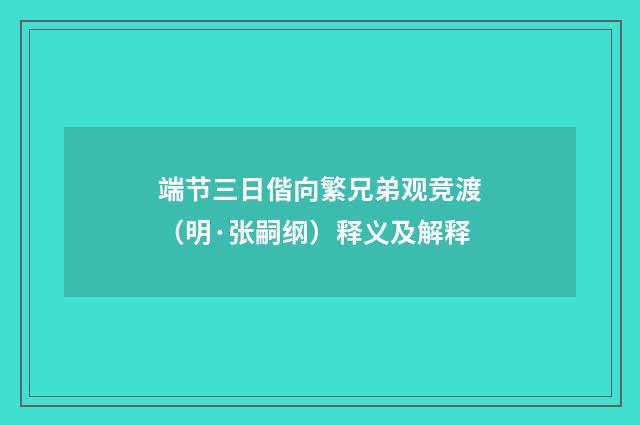 端节三日偕向繁兄弟观竞渡（明·张嗣纲）释义及解释