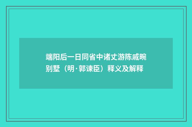 端阳后一日同省中诸丈游陈戚畹别墅（明·郭谏臣）释义及解释