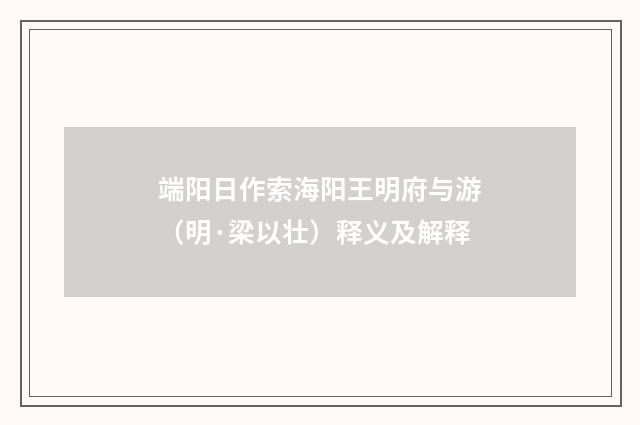 端阳日作索海阳王明府与游（明·梁以壮）释义及解释