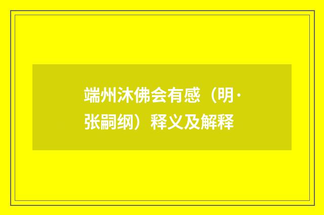 端州沐佛会有感（明·张嗣纲）释义及解释