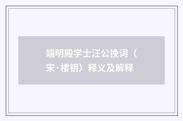 端明殿学士汪公挽词（宋·楼钥）释义及解释