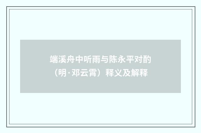 端溪舟中听雨与陈永平对酌（明·邓云霄）释义及解释