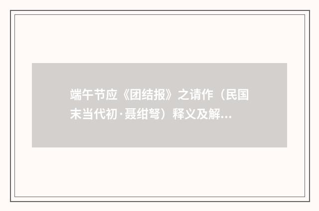 端午节应《团结报》之请作（民国末当代初·聂绀弩）释义及解释