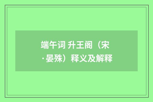 端午词 升王阁（宋·晏殊）释义及解释