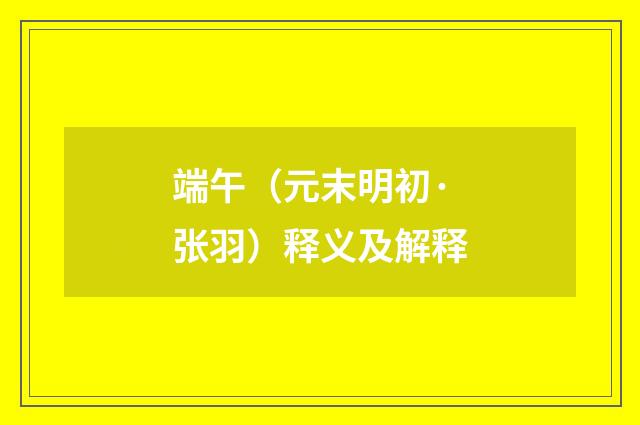 端午（元末明初·张羽）释义及解释
