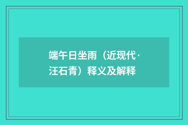 端午日坐雨（近现代·汪石青）释义及解释